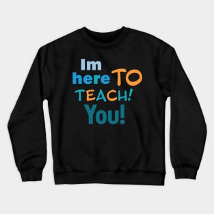 I'm here to teach you Crewneck Sweatshirt